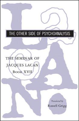 The Seminar of Jacques Lacan: The Other Side of Psychoanalysis - Jacques Lacan