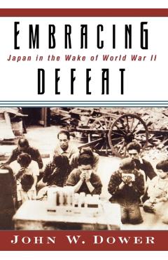 Embracing Defeat: Japan in the Wake of World War II - John W. Dower