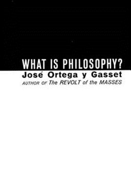 What Is Philosophy? - José Ortega Y. Gasset