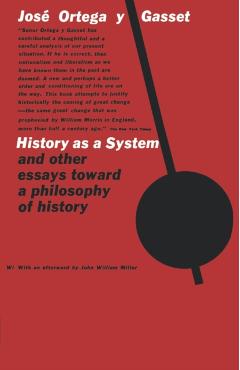 History as a System, and Other Essays Toward a Philosophy of History - José Ortega Y. Gasset