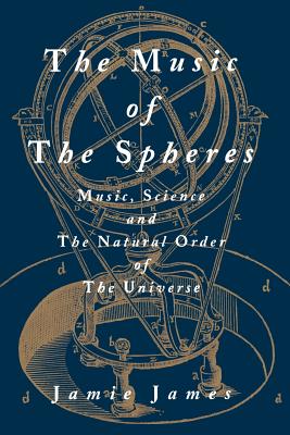 The Music of the Spheres; Music, Science, and the Natural Order of the Universe - Jamie James