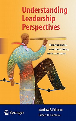 Understanding Leadership Perspectives: Theoretical and Practical Approaches - Matthew R. Fairholm