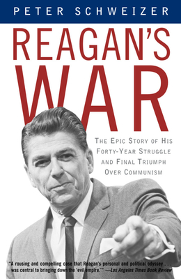 Reagan's War: The Epic Story of His Forty-Year Struggle and Final Triumph Over Communism - Peter Schweizer