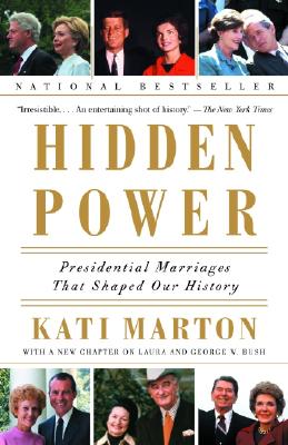 Hidden Power: Presidential Marriages That Shaped Our History - Kati Marton