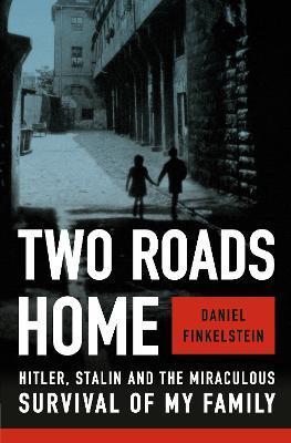 Two Roads Home: Hitler, Stalin, and the Miraculous Survival of My Family - Daniel Finkelstein