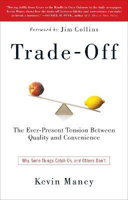 Trade-Off: Why Some Things Catch On, and Others Don't - Kevin Maney