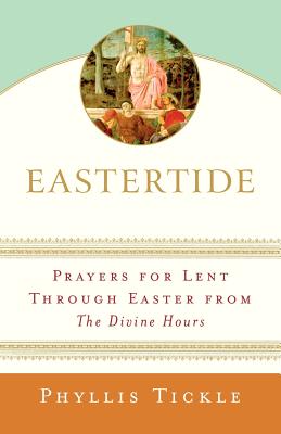 Eastertide: Prayers for Lent Through Easter from the Divine Hours - Phyllis Tickle