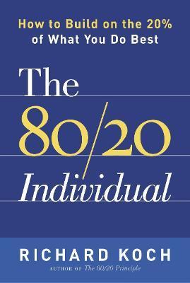 The 80/20 Individual: How to Build on the 20% of What You Do Best - Richard Koch
