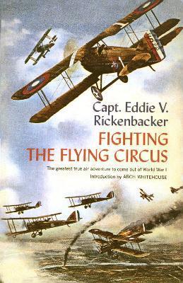 Fighting the Flying Circus: The Greatest True Air Adventure to Come Out of World War I - Eddie V. Rickenbacker