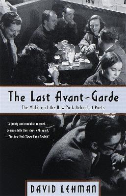 The Last Avant-Garde: The Making of the New York School of Poets - David Lehman