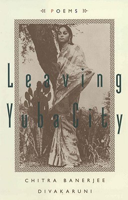 Leaving Yuba City: Poems - Chitra Banerjee Divakaruni
