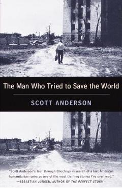 Coperta cărții 'The Man Who Tried to Save the World: The Dangerous Life and Mysterious Disappearance of Fred Cuny - Scott Anderson'