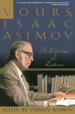 Yours, Isaac Asimov: A Lifetime of Letters - Stanley Asimov