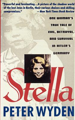 Stella: One Woman's True Tale of Evil, Betrayal, and Survival in Hitler's Germany - Peter Wyden