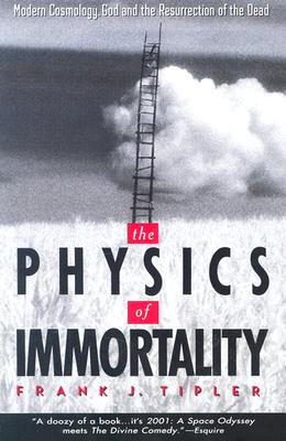 The Physics of Immortality: Modern Cosmology, God and the Resurrection of the Dead - Frank J. Tipler