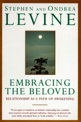 Embracing the Beloved: Relationship as a Path of Awakening - Stephen Levine