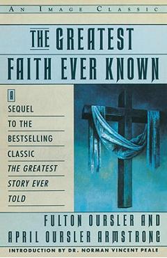 Coperta cărții 'The Greatest Faith Ever Known: The Story of the Men Who First Spread the Religion of Jesus and of the Momentous -'