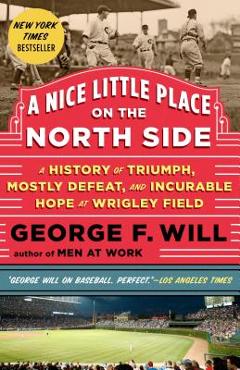Poza produsului A Nice Little Place on the North Side: A History of Triumph, Mostly Defeat, and Incurable Hope at Wrigley Field - George Will