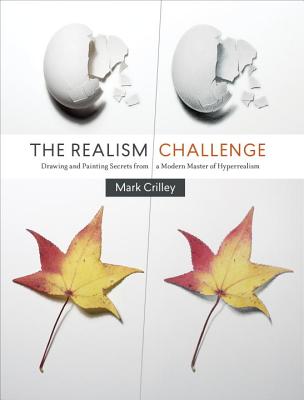 The Realism Challenge: Drawing and Painting Secrets from a Modern Master of Hyperrealism - Mark Crilley