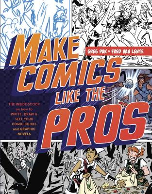 Make Comics Like the Pros: The Inside Scoop on How to Write, Draw, and Sell Your Comic Books and Graphic Novels - Greg Pak