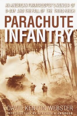 Parachute Infantry: An American Paratrooper's Memoir of D-Day and the Fall of the Third Reich - David Webster
