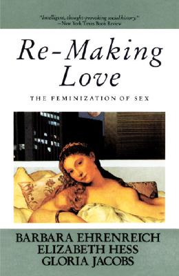 Re-Making Love: The Feminization of Sex - Barbara Ehrenreich