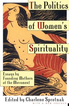 Coperta cărții 'The Politics of Women's Spirituality: Essays on the Rise of Spiritual Power Within the Feminist Movement - Charlene'