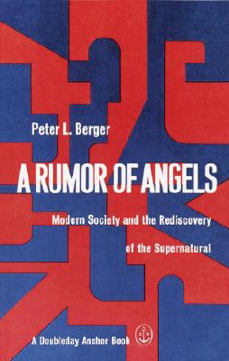 A Rumor of Angels: Modern Society and the Rediscovery of the Supernatural - Peter L. Berger