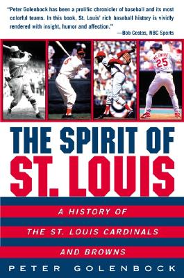 The Spirit of St. Louis: A History of the St. Louis Cardinals and Browns - Peter Golenbock