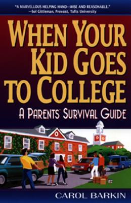 When Your Kid Goes to College:: A Parents' Survival Guide - Carol Barkin