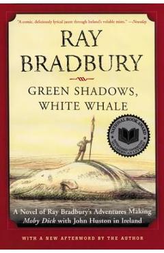 Coperta cărții 'Green Shadows, White Whale: A Novel of Ray Bradbury's Adventures Making Moby Dick with John Huston in Ireland - Ray D.'