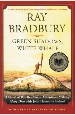 Green Shadows, White Whale: A Novel of Ray Bradbury's Adventures Making Moby Dick with John Huston in Ireland - Ray D. Bradbury