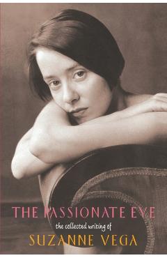 The Passionate Eye:: The Collected Writing of Suzanne Vega - Suzanne Vega