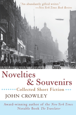 Novelties & Souvenirs: Collected Short Fiction - John Crowley
