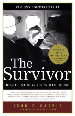 The Survivor: Bill Clinton in the White House - John F. Harris