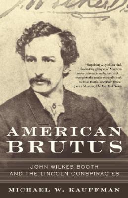 American Brutus: John Wilkes Booth and the Lincoln Conspiracies - Michael W. Kauffman