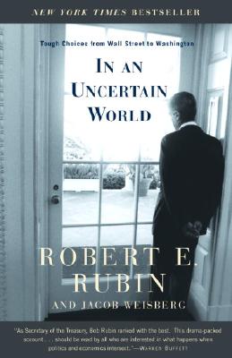 In an Uncertain World: Tough Choices from Wall Street to Washington - Robert E. Rubin