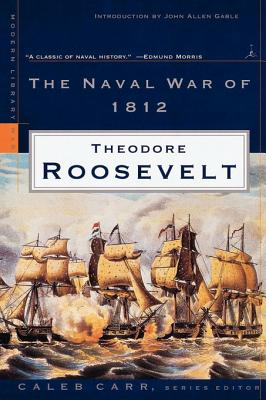 The Naval War of 1812 - Theodore Roosevelt