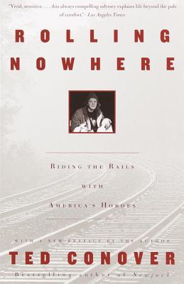 Rolling Nowhere: Riding the Rails with America's Hoboes - Ted Conover