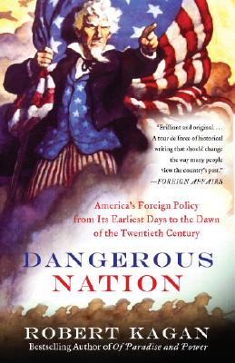 Dangerous Nation: America's Foreign Policy from Its Earliest Days to the Dawn of the Twentieth Century - Robert Kagan