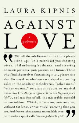 Against Love: A Polemic - Laura Kipnis