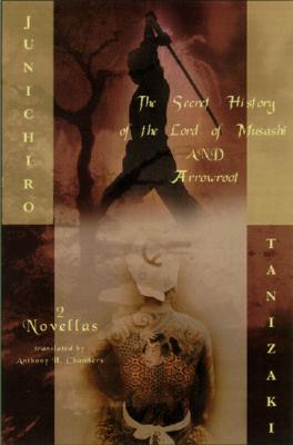 The Secret History of the Lord of Musashi and Arrowroot: Two Novels - Junichiro Tanizaki