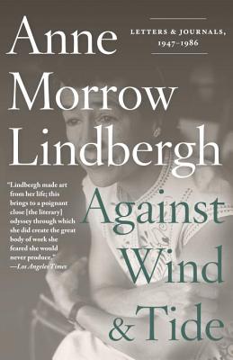 Against Wind and Tide: Letters and Journals, 1947-1986 - Anne Morrow Lindbergh