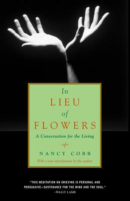 In Lieu of Flowers: A Conversation for the Living - Nancy Howard Cobb