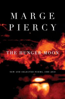 The Hunger Moon: New and Selected Poems, 1980-2010 - Marge Piercy