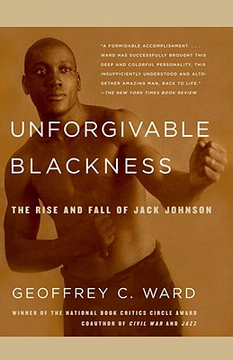 Unforgivable Blackness: The Rise and Fall of Jack Johnson - Geoffrey C. Ward
