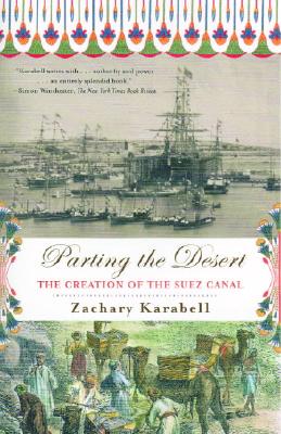 Parting the Desert: The Creation of the Suez Canal - Zachary Karabell
