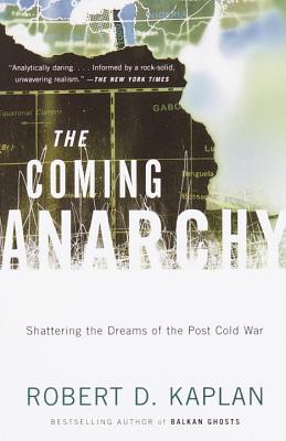 The Coming Anarchy: Shattering the Dreams of the Post Cold War - Robert D. Kaplan