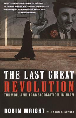 The Last Great Revolution: Turmoil and Transformation in Iran - Robin Wright