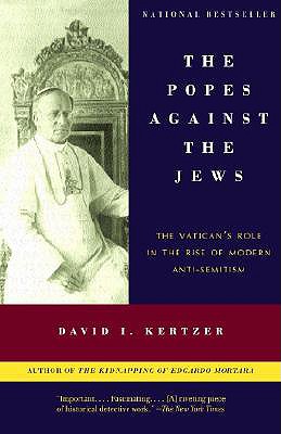 The Popes Against the Jews: The Vatican's Role in the Rise of Modern Anti-Semitism - David I. Kertzer